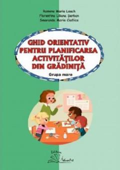Ghid orientativ pentru planificarea activitatilor din gradinta. Grupa mare