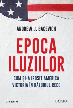 ANDREW BACEVICH / EPOCA ILUZIILOR. ANDREW BACEVICH