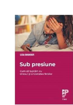 Sub presiune. Cum sa luptam cu stresul si anxietatea fetelor