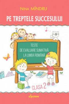 Pe treptele succesului. Teste de evaluare sumativa la limba romana cl. 2