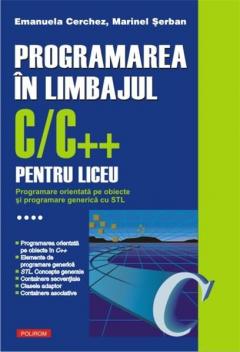 Programarea in limbajul C/C++ pentru liceu. Volumul al IV-lea: Programare orientata pe obiecte si programare generica cu STL