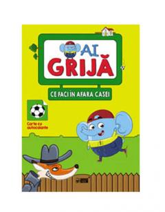 Ai grija ce faci in afara casei. Carte cu autocolante