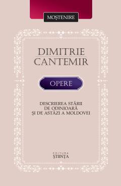 Dimitrie Cantemir. Opere. Descrierea starii de odinioara si de astazi a Moldovei