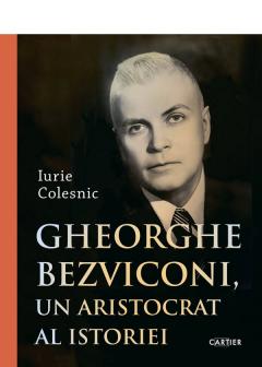 Gheorghe Bezviconi, un aristocrat al istoriei