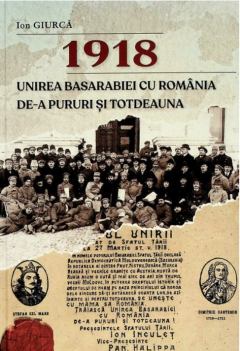 1918. Unirea Basarabiei cu Romania de-a pururi si totdeauna