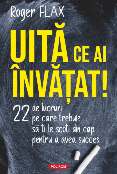 Uita ce ai invatat!