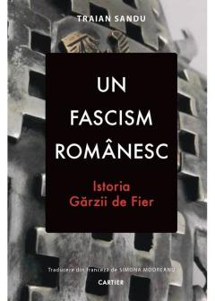 Un fascism romanesc. Istoria garzii de fier