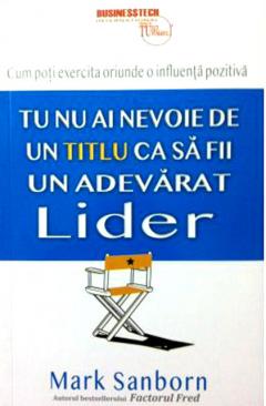Tu nu ai nevoie de un titlu ca sa fii un adevarat lider