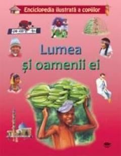 Lumea si oamenii ei. Enciclopedia ilustrata a copiilor