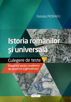 Istoria romanilor si universala. Teste. Pregatire pentru examenul de absolvire a gimnaziului