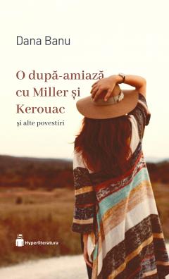 O dupa-amiaza cu Miller si Kerouac si alte povestiri