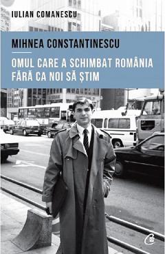 Mihnea Constantinescu, omul care a schimbat Romania fara ca noi sa stim