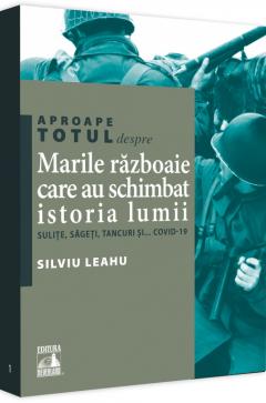 Aproape totul despre… Marile razboaie care au schimbat istoria lumii