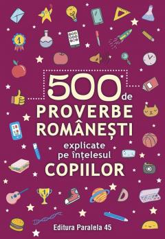 500 de proverbe romanesti explicate pe intelesul copiilor