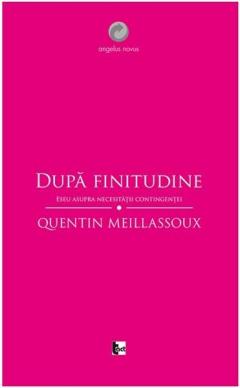 Dupa finitudine. Eseu asupra necesitatii contingentei