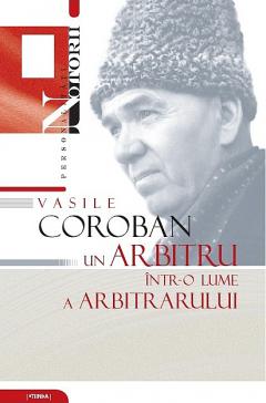 Vasile Coroban - un arbitru intr-o lume a arbitrarului