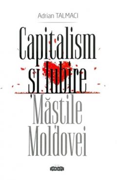 Capitalism si iubire. Mastile Moldovei