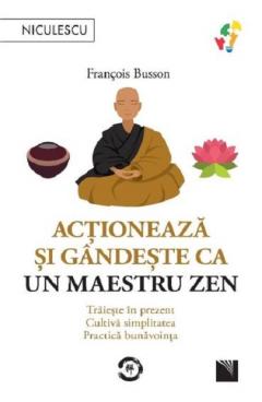Actioneaza si gandeste ca un maetru zen