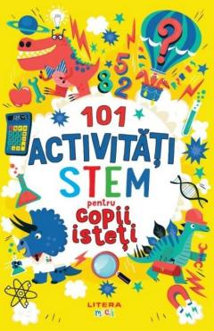 101 activitati STEM pentru copii isteti