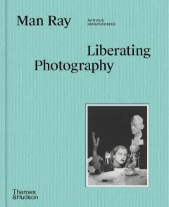 Man Ray - Liberating Photography 