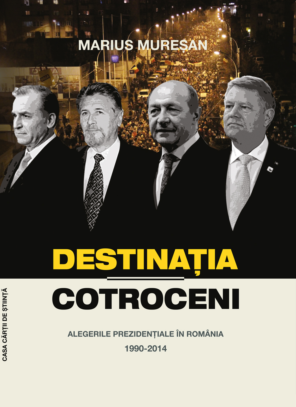 Destinatia Cotroceni. Alegerile prezidentiale in Romania 1990-2014