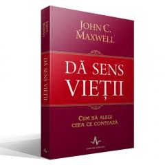 Da sens vietii. Cum sa alegi ceea ce conteaza