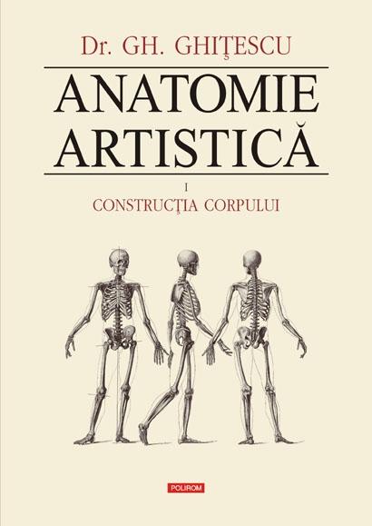 Anatomie artistica. Volumul I: Constructia corpului