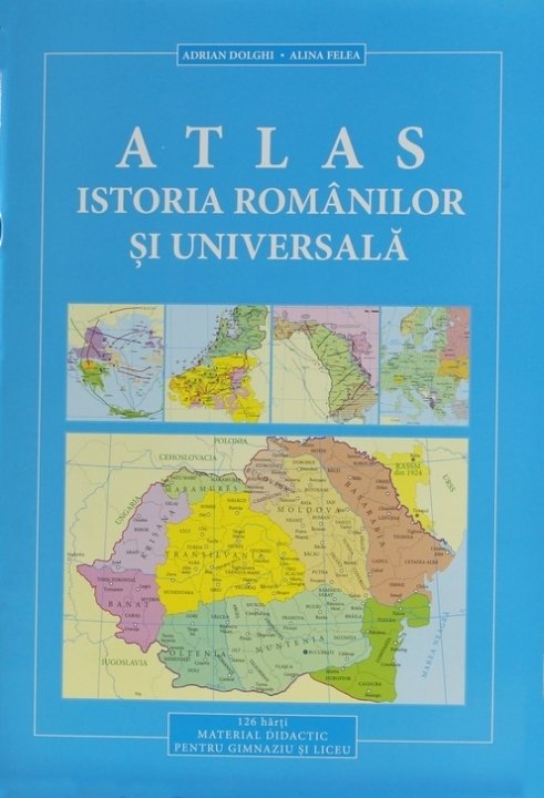 Atlas. Istoria romanilor si universala. Material didactic pentru gimnaziu si liceu