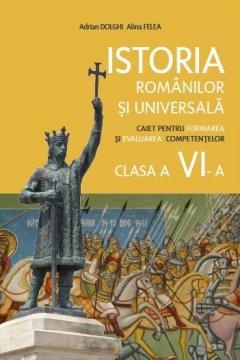 Istoria romanilor si universala. Caiet pentru formarea competentelor - clasa a 6-a