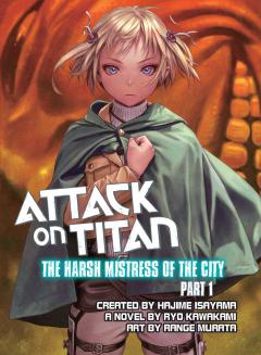 Attack on Titan: The Harsh Mistress of the City. Vol. 1