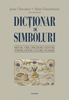 Dictionar de simboluri. Mituri, vise, obiceiuri, gesturi, forme, figuri, culori, numere