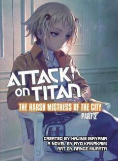 ATTACK ON TITAN: THE HARSH MISTRESS OF THE CITY, PART 2 / RYO KAWAKAMI