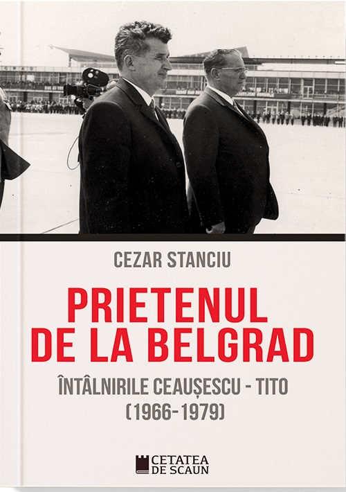Prietenul de la Belgrad. Intalnirile Ceausescu – Tito (1966-1979)