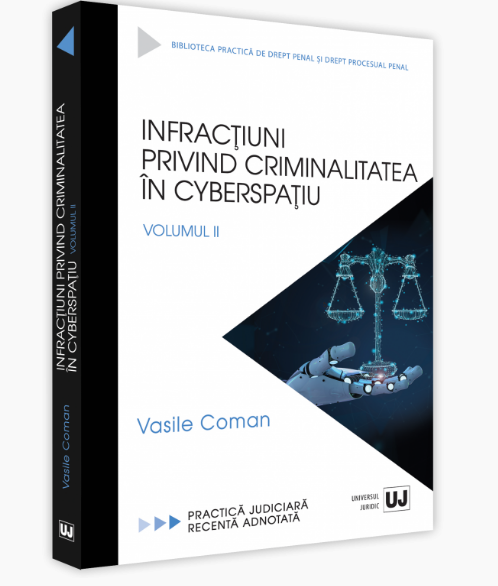 VASILE COMAN / INFRACTIUNI PRIVIND CRIMINALITATEA IN CYBERSPATIU. PRACTICA JUDICIARA RECENTA ADNOTATA. VOL. II (COMAN)