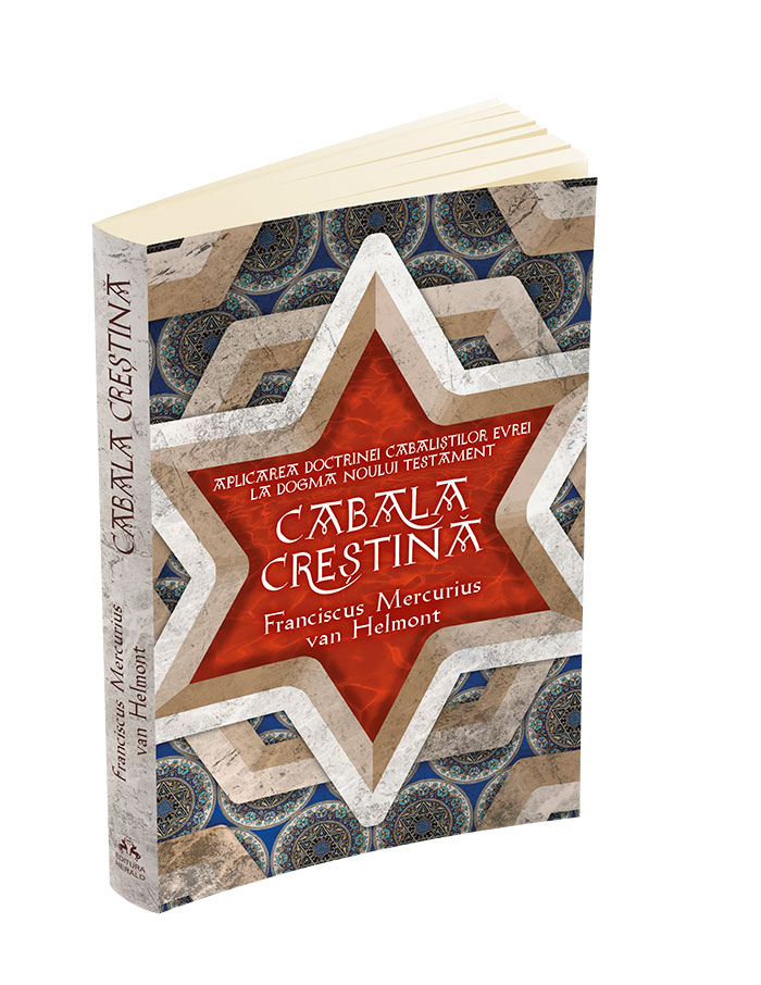 FRANCISCUS MERCURIUS VAN HELMONT / CABALA CRESTINA - APLICAREA DOCTRINELOR CABALISTIL
