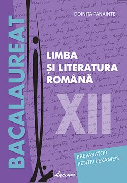 Limba si literatura romana cl.12. Preparator pentru examen. Bacalaureat