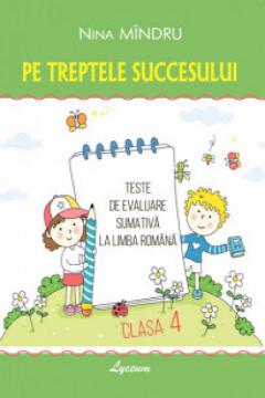 Pe treptele succesului. Teste de evaluare sumativa la limba romana cl.4