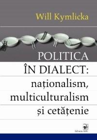 Politica In Dialect: Nationalism, Multiculturalism Si Cetatenie