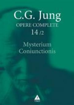 Opere complete. Vol. 14/2: Mysterium Coniunctionis. Cercetari asupra separarii si unirii contrastelor sufletesti in alchimie