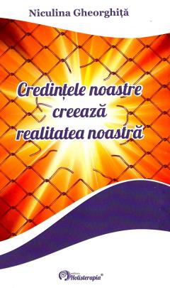 Credintele noastre creeaza realitatea noastra