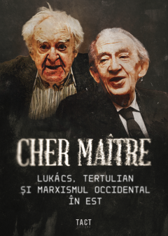 Cher maitre. Lukacs, Tertulian si marxismul occidental in est