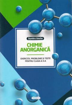 Chimie anorganica cl.10. Exercitii, probleme si teste
