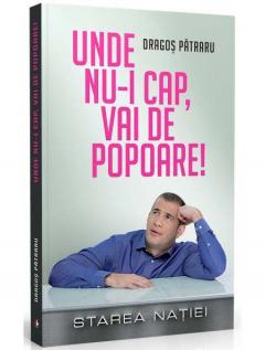 Unde nu-i cap, vai de popoare! Starea Natiei