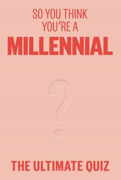 So You Think You’re A Millennial?