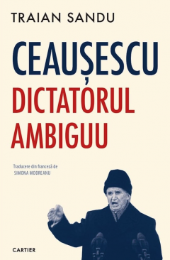 Ceausescu. Dictatorul ambiguu