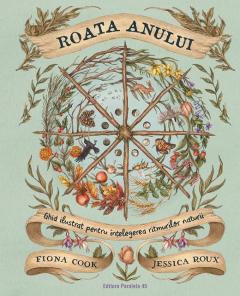 Roata Anului. Ghid ilustrat pentru intelegerea ritmurilor naturii