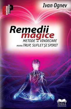 Remedii magice. Metode de vindecare pentru trup, suflet si spirit