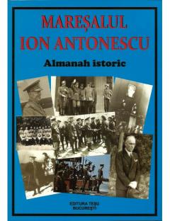 Maresalul Ion Antonescu. Almanah Istoric