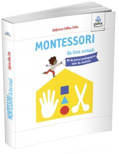 Montessori la tine acasa. 80 de jocuri pedagogice ușor de realizat