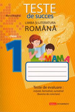 Limba romana cl.1. Teste de succes. Teste de evaluare initiala, formativa, sumativa